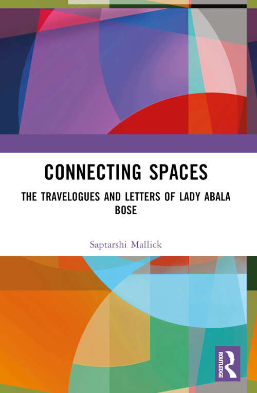 Book cover of Connecting Spaces: The Travelogues and Letters of Lady Abala Bose