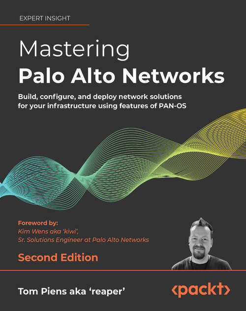 Book cover of Mastering Palo Alto Networks: Build, configure, and deploy network solutions for your infrastructure using features of PAN-OS, 2nd Edition (2)