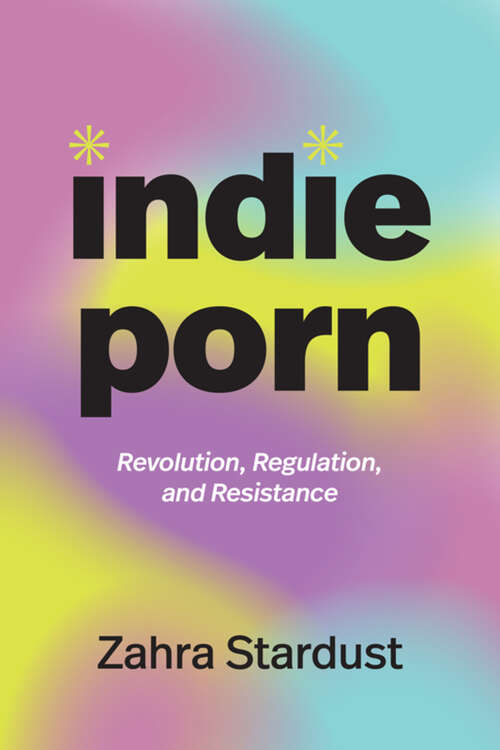 Book cover of Indie Porn: Revolution, Regulation, and Resistance (a Camera Obscura book)