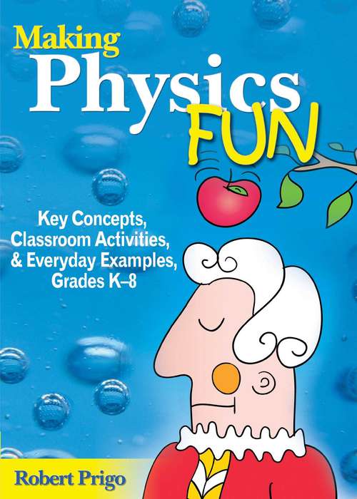 Book cover of Making Physics Fun: Key Concepts, Classroom Activities, and Everyday Examples, Grades K?8