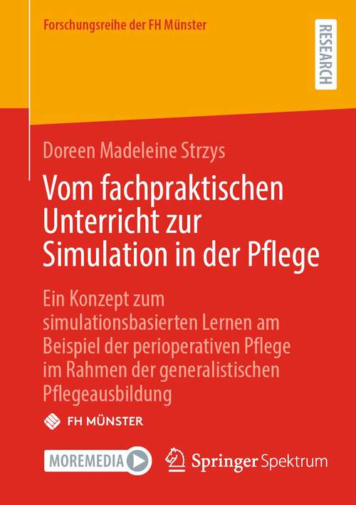 Book cover of Vom fachpraktischen Unterricht zur Simulation in der Pflege: Ein Konzept zum simulationsbasierten Lernen am Beispiel der perioperativen Pflege im Rahmen der generalistischen Pflegeausbildung (1. Aufl. 2023) (Forschungsreihe der FH Münster)