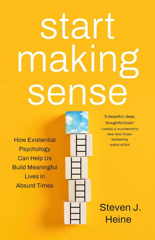 Book cover of Start Making Sense: How Existential Psychology Can Help Us Build Meaningful Lives in Absurd Times