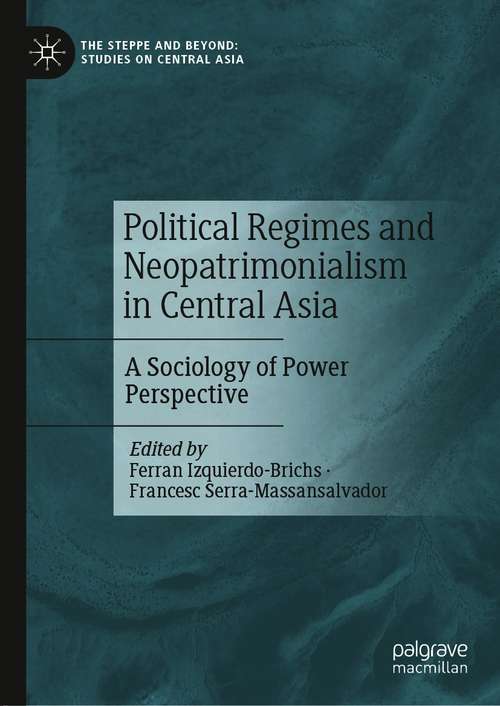 Book cover of Political Regimes and Neopatrimonialism in Central Asia: A Sociology of Power Perspective (1st ed. 2021) (The Steppe and Beyond: Studies on Central Asia)