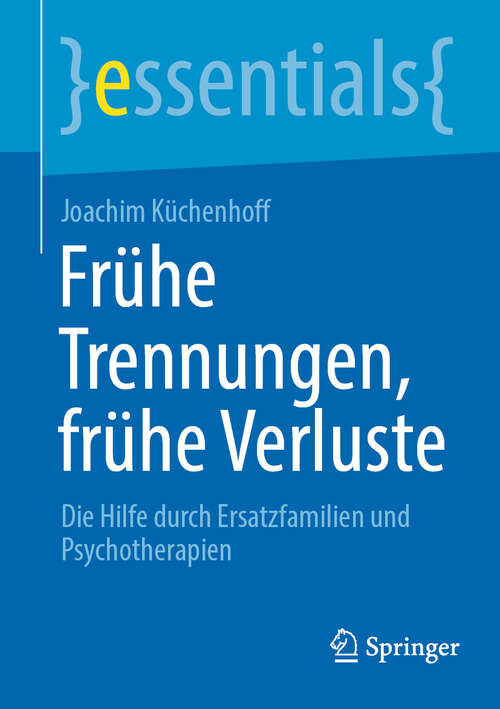 Book cover of Frühe Trennungen, frühe Verluste: Die Hilfe durch Ersatzfamilien und Psychotherapien (2024) (essentials)