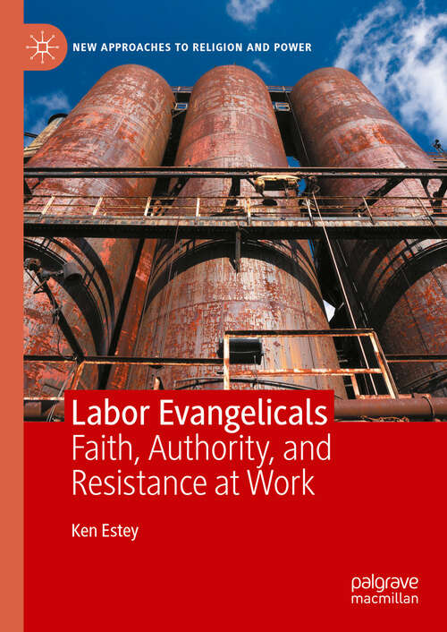 Book cover of Labor Evangelicals: Faith, Authority, and Resistance at Work (New Approaches to Religion and Power)