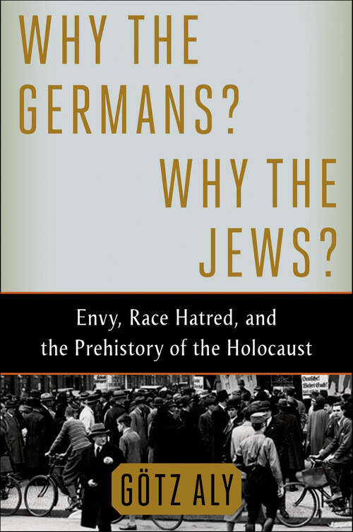 Book cover of Why the Germans? Why the Jews?: Envy, Race Hatred, and the Prehistory of the Holocaust