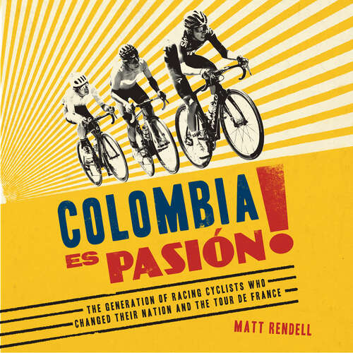 Book cover of Colombia Es Pasion!: The Generation of Racing Cyclists Who Changed Their Nation and the Tour de France