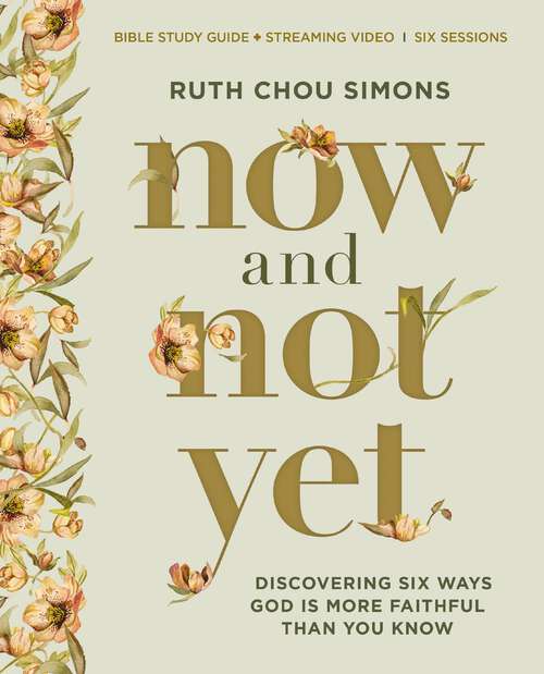 Book cover of Now and Not Yet Bible Study Guide plus Streaming Video: Discovering Six Ways God Is More Faithful Than You Know