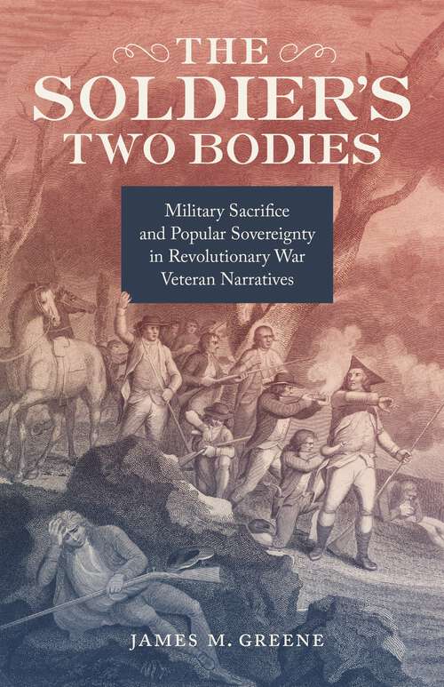 Book cover of The Soldier's Two Bodies: Military Sacrifice and Popular Sovereignty in Revolutionary War Veteran Narratives