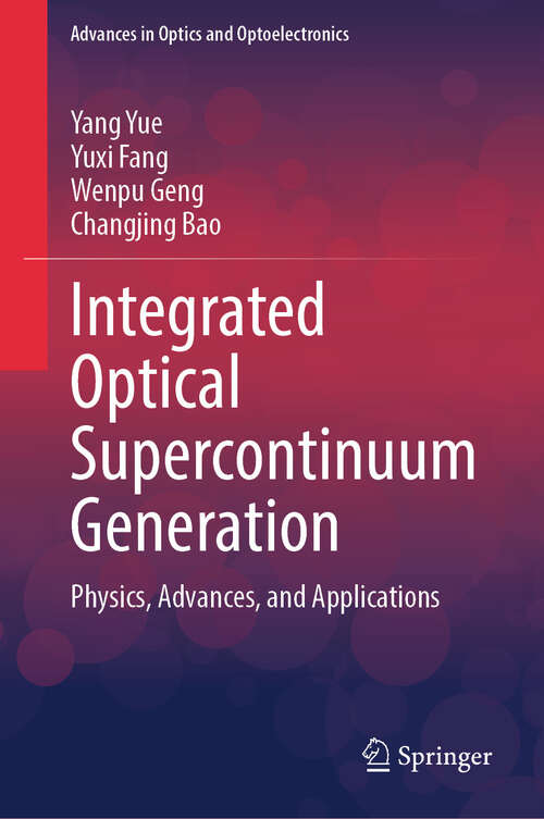 Book cover of Integrated Optical Supercontinuum Generation: Physics, Advances, and Applications (2024) (Advances in Optics and Optoelectronics)