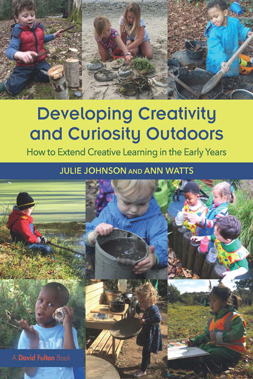 Book cover of Developing Creativity and Curiosity Outdoors: How to Extend Creative Learning in the Early Years