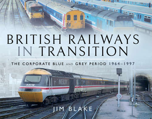 Book cover of British Railways in Transition: The Corporate Blue and Grey Period, 1964–1997