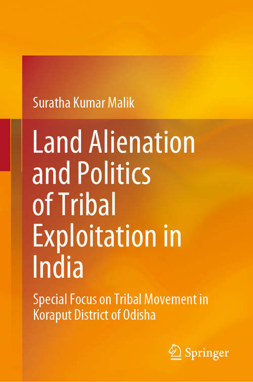 Book cover of Land Alienation and Politics of Tribal Exploitation in India: Special Focus on Tribal Movement in Koraput District of Odisha (1st ed. 2020)