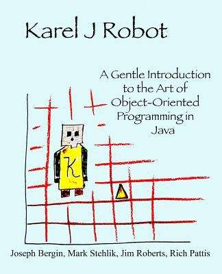 Book cover of Karel J Robot: A Gentle Introduction to the Art of Object-Oriented Programming in Java