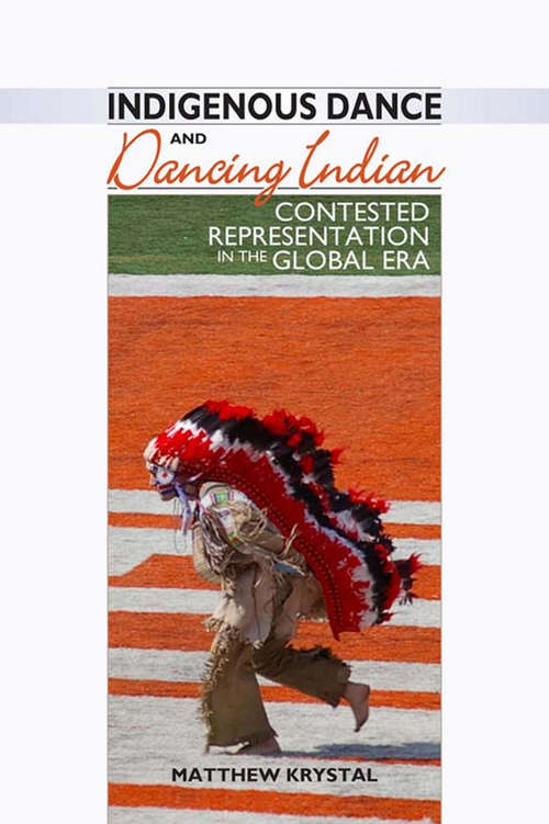 Book cover of Indigenous Dance and Dancing Indian: Contested Representation in the Global Era