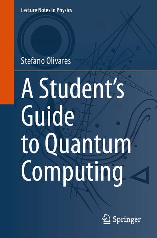 Book cover of A Student’s Guide to Quantum Computing (Lecture Notes in Physics #1038)