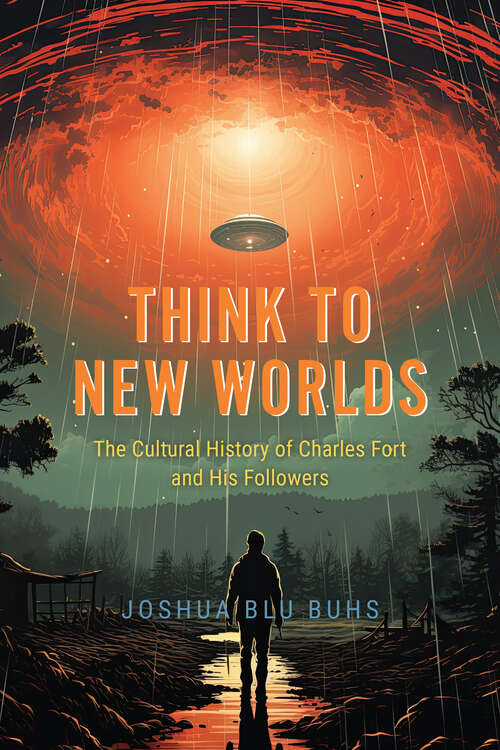 Book cover of Think to New Worlds: The Cultural History of Charles Fort and His Followers
