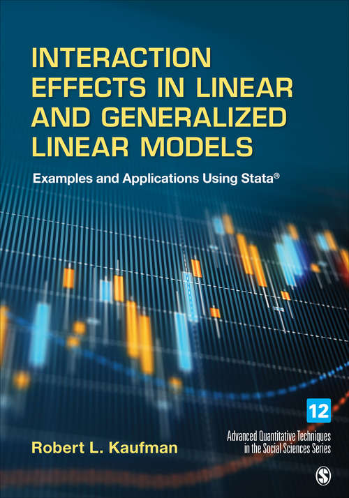 Book cover of Interaction Effects in Linear and Generalized Linear Models: Examples and Applications Using Stata (Advanced Quantitative Techniques in the Social Sciences #12)