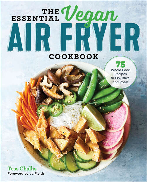 Book cover of The Essential Vegan Air Fryer Cookbook: 75 Whole Food Recipes to Fry, Bake, and Roast