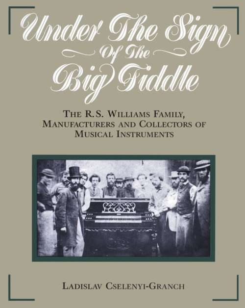 Book cover of Under the Sign of the Big Fiddle: The R.S. Williams Family, Manufacturers and Collectors of Musical Instruments