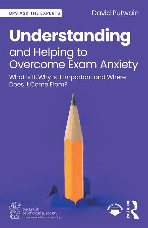 Book cover of Understanding and Helping to Overcome Exam Anxiety: What Is It, Why Is It Important and Where Does It Come From? (BPS Ask The Experts in Psychology Series)