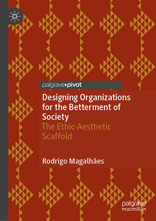 Book cover of Designing Organizations for the Betterment of Society: The Ethic-Aesthetic Scaffold (2024)