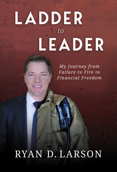 Book cover of Ladder to Leader: My Journey From Failure to Fire to Financial Freedom