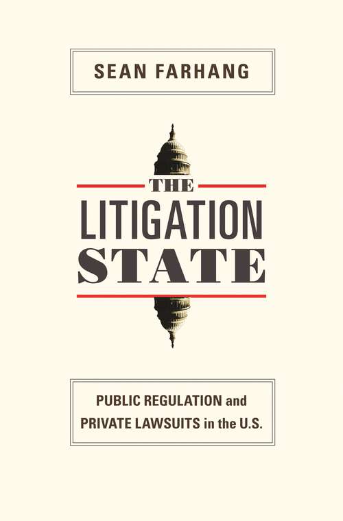 Book cover of The Litigation State: Public Regulation and Private Lawsuits in the U.S. (Princeton Studies in American Politics: Historical, International, and Comparative Perspectives #115)