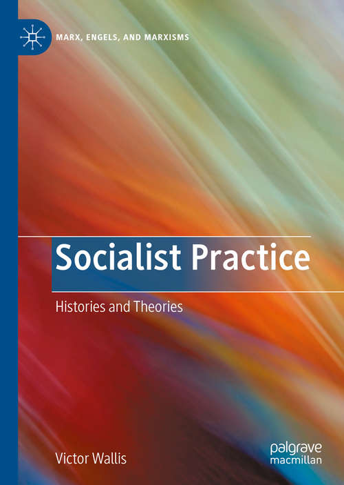 Book cover of Socialist Practice: Histories and Theories (1st ed. 2020) (Marx, Engels, and Marxisms)