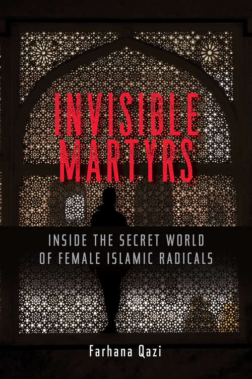 Book cover of Invisible Martyrs: Inside the Secret World of Female Islamic Radicals