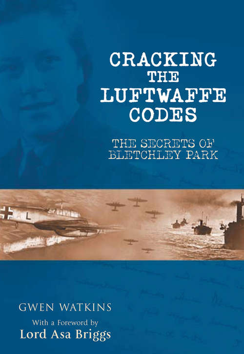 Book cover of Cracking the Luftwaffe Codes: The Secrets of Bletchley Park