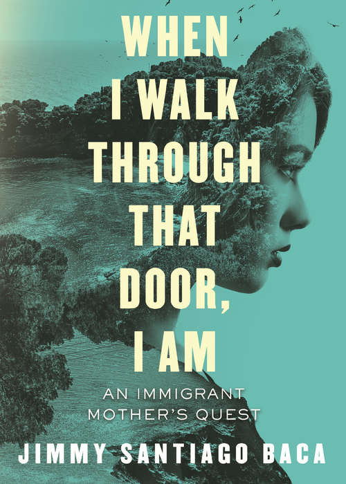 Book cover of When I Walk Through That Door, I Am: An Immigrant Mother's Quest