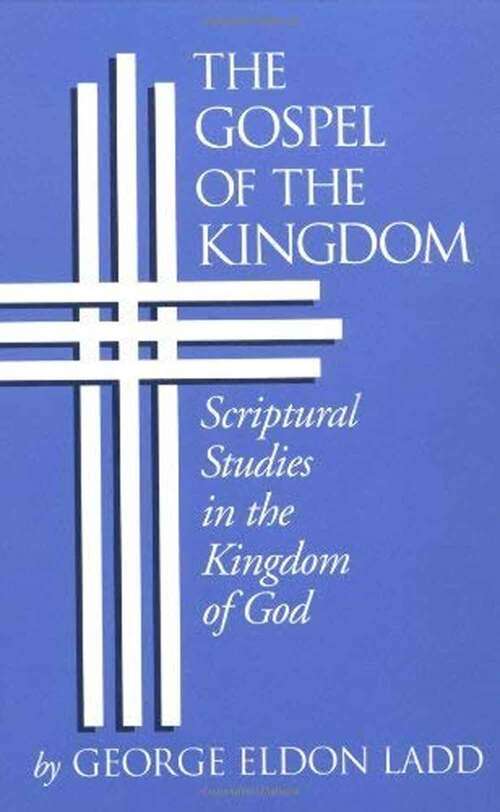 Book cover of The Gospel of the Kingdom: Scriptural Studies in the Kingdom of God