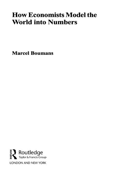 Book cover of How Economists Model the World into Numbers (Routledge INEM Advances in Economic Methodology)