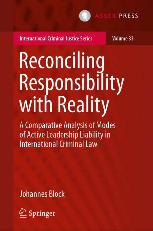 Book cover of Reconciling Responsibility with Reality: A Comparative Analysis of Modes of Active Leadership Liability in International Criminal Law (1st ed. 2023) (International Criminal Justice Series #33)