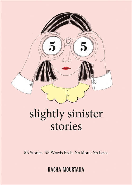 Book cover of 55 Slightly Sinister Stories: 55 Stories. 55 Words Each. No More. No Less.