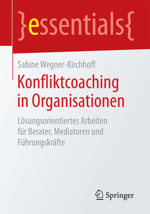 Book cover of Konfliktcoaching in Organisationen: Lösungsorientiertes Arbeiten für Berater, Mediatoren und Führungskräfte (essentials)