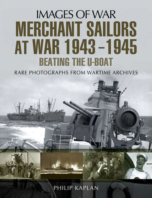 Book cover of Merchant Sailors at War, 1943–1945: Beating the U-Boat (Images of War)