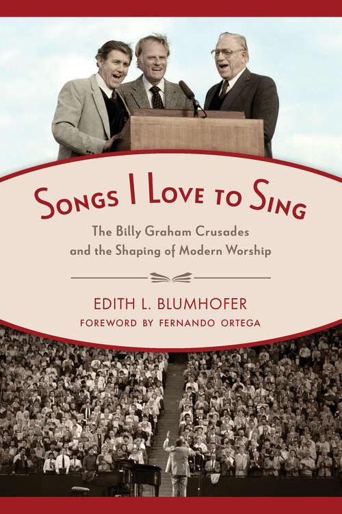 Book cover of Songs I Love to Sing: The Billy Graham Crusades and the Shaping of Modern Worship