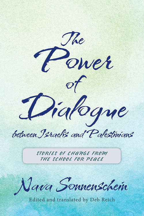 Book cover of The Power of Dialogue between Israelis and Palestinians: Stories of Change from the School for Peace