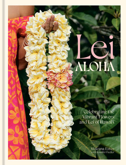 Book cover of Lei Aloha: Celebrating the Vibrant Flowers and Lei of Hawai'i