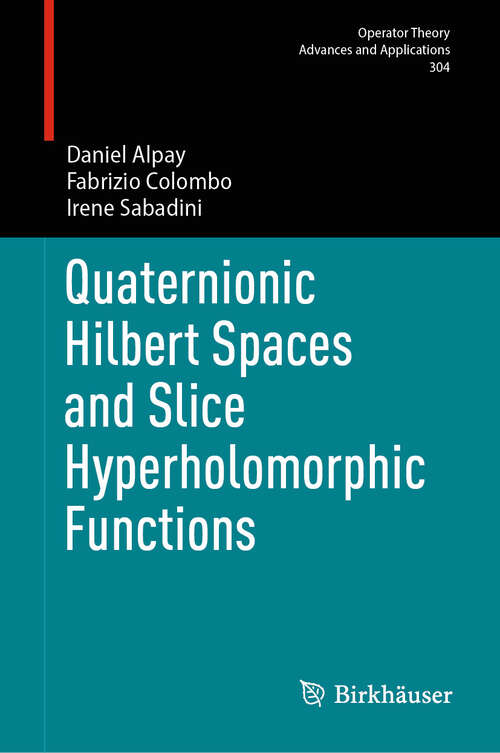 Book cover of Quaternionic Hilbert Spaces and Slice Hyperholomorphic Functions (Operator Theory: Advances and Applications #304)