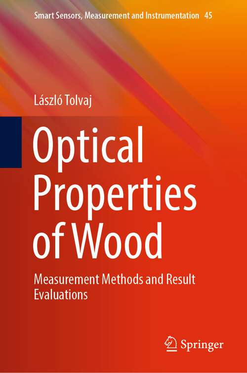 Book cover of Optical Properties of Wood: Measurement Methods and Result Evaluations (1st ed. 2024) (Smart Sensors, Measurement and Instrumentation #45)