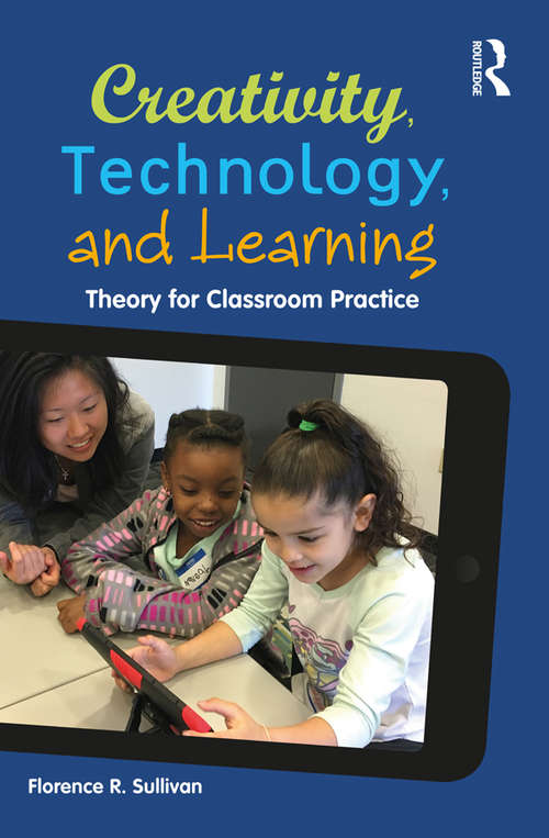 Book cover of Creativity, Technology, and Learning: Theory for Classroom Practice
