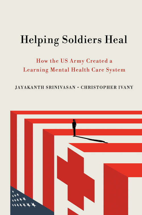 Book cover of Helping Soldiers Heal: How the US Army Created a Learning Mental Health Care System (The Culture and Politics of Health Care Work)