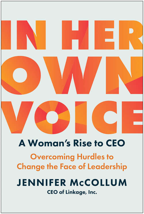 Book cover of In Her Own Voice: A Woman's Rise to CEO: Overcoming Hurdles to Change the Face of Leadership