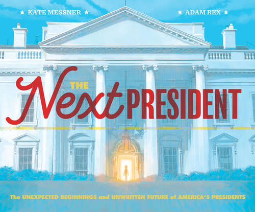 Book cover of The Next President: The Unexpected Beginnings and Unwritten Future of America's Presidents