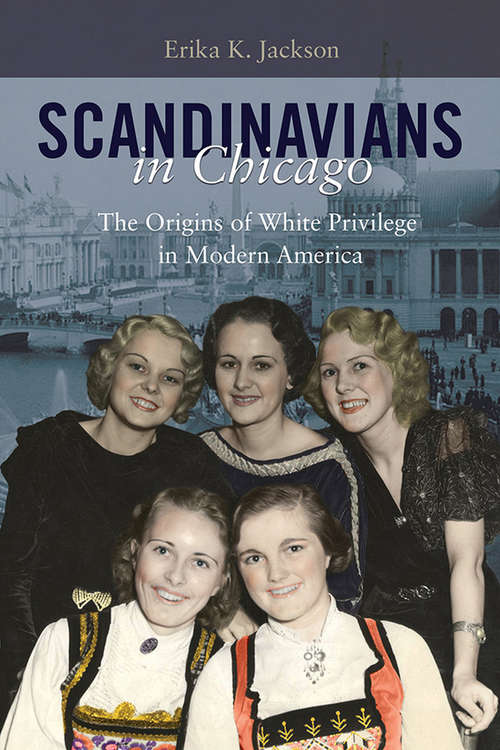 Book cover of Scandinavians in Chicago: The Origins of White Privilege in Modern America