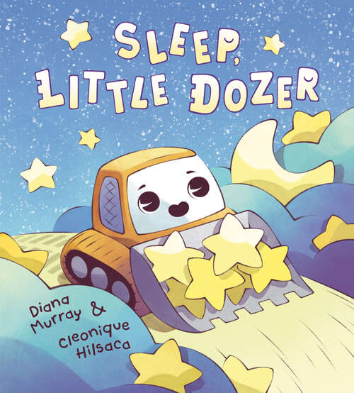 Book cover of Sleep, Little Dozer: A Bedtime Book of Construction Trucks
