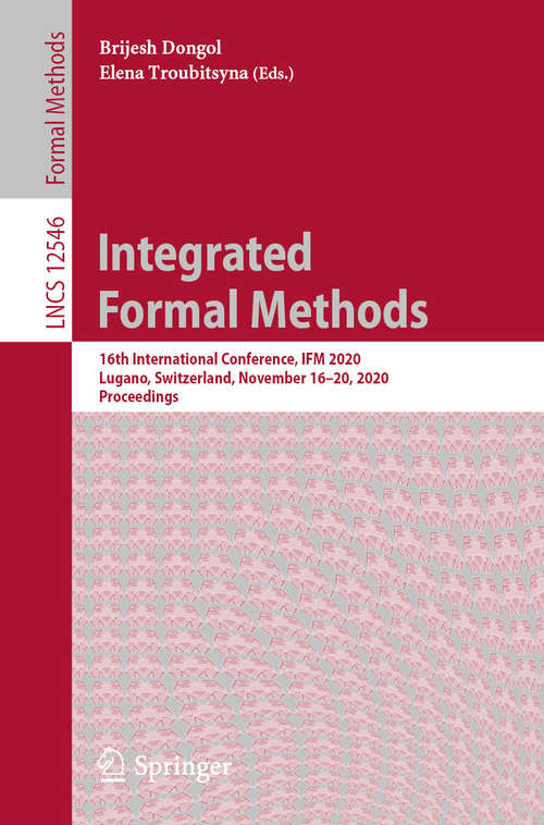 Book cover of Integrated Formal Methods: 16th International Conference, IFM 2020, Lugano, Switzerland, November 16–20, 2020, Proceedings (1st ed. 2020) (Lecture Notes in Computer Science #12546)